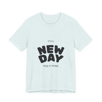 New Day Tee — "It's a New Day, Rise N' Shine" Positive Graphic T-Shirt