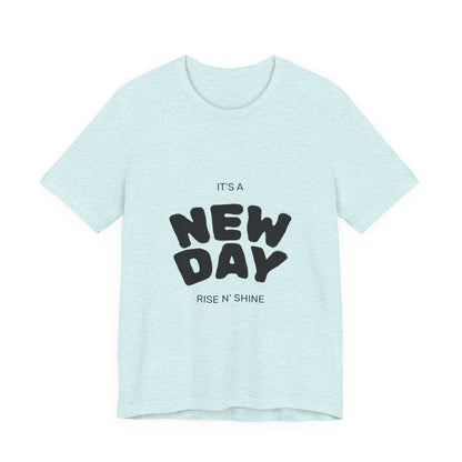 New Day Tee — "It's a New Day, Rise N' Shine" Positive Graphic T-Shirt